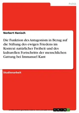 Hanisch |  Die Funktion des Antagonism in Bezug auf die Stiftung des ewigen Friedens im Kontext natürlicher Freiheit und des kulturellen Fortschritts der menschlichen Gattung bei Immanuel Kant | eBook | Sack Fachmedien