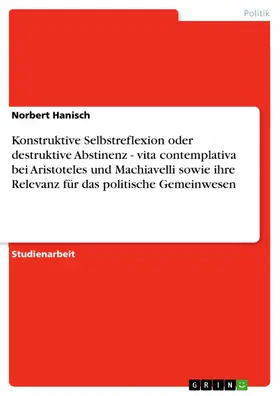 Hanisch |  Konstruktive Selbstreflexion oder destruktive Abstinenz - vita contemplativa bei Aristoteles und Machiavelli sowie ihre Relevanz für das politische Gemeinwesen | eBook | Sack Fachmedien