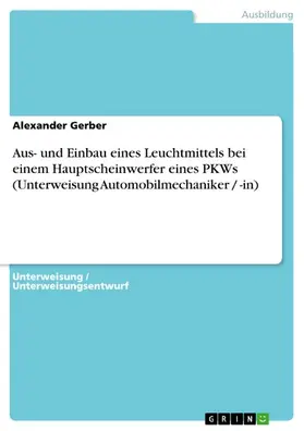 Gerber |  Aus- und Einbau eines Leuchtmittels bei einem Hauptscheinwerfer eines PKWs (Unterweisung Automobilmechaniker / -in) | eBook | Sack Fachmedien