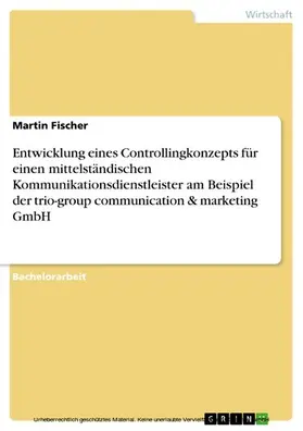 Fischer | Entwicklung eines Controllingkonzepts für einen mittelständischen Kommunikationsdienstleister am Beispiel der trio-group communication & marketing GmbH | E-Book | www.sack.de