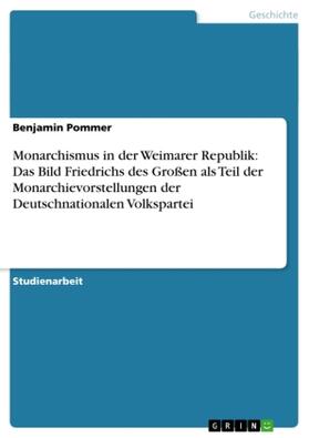 Pommer |  Monarchismus in der Weimarer Republik: Das Bild Friedrichs des Großen als Teil der Monarchievorstellungen der Deutschnationalen Volkspartei | Buch |  Sack Fachmedien