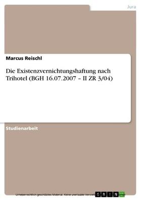 Reischl | Die Existenzvernichtungshaftung nach Trihotel (BGH 16.07.2007 – II ZR 3/04) | E-Book | sack.de