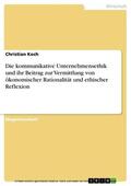 Koch |  Die kommunikative Unternehmensethik und ihr Beitrag zur Vermittlung von ökonomischer Rationalität und ethischer Reflexion | eBook | Sack Fachmedien