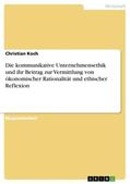 Koch |  Die kommunikative Unternehmensethik und ihr Beitrag zur Vermittlung von ökonomischer Rationalität und ethischer Reflexion | Buch |  Sack Fachmedien
