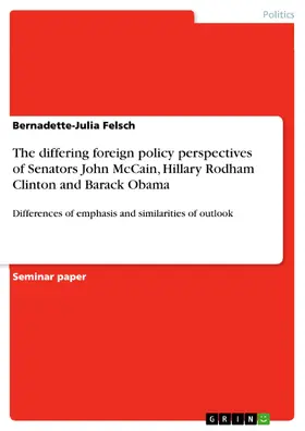 Felsch |  The differing foreign policy perspectives of Senators John McCain, Hillary Rodham Clinton and Barack Obama | eBook | Sack Fachmedien