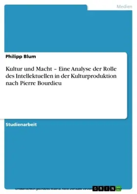 Blum |  Kultur und Macht - Eine Analyse der Rolle des Intellektuellen in der Kulturproduktion nach Pierre Bourdieu | eBook | Sack Fachmedien