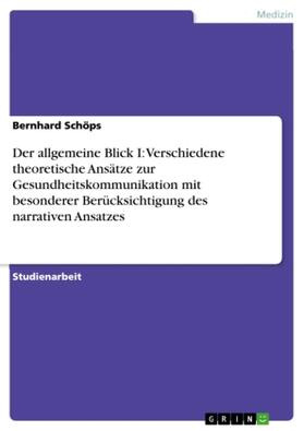 Schöps |  Der allgemeine Blick I: Verschiedene theoretische Ansätze zur Gesundheitskommunikation mit besonderer Berücksichtigung des narrativen Ansatzes | Buch |  Sack Fachmedien