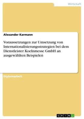 Karmann |  Voraussetzungen zur Umsetzung von Internationalisierungsstrategien bei dem Dienstleister Koelnmesse GmbH an ausgewählten Beispielen | Buch |  Sack Fachmedien