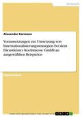 Karmann |  Voraussetzungen zur Umsetzung von Internationalisierungsstrategien bei dem Dienstleister Koelnmesse GmbH an ausgewählten Beispielen | eBook | Sack Fachmedien