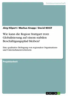 Hilpert / Knapp / Witlif |  Wie kann die Region Stuttgart trotz Globalisierung auf einem stabilen Beschäftigungspfad bleiben? | eBook | Sack Fachmedien