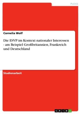 Wolf |  Die ESVP im Kontext nationaler Interessen - am Beispiel Großbritannien, Frankreich und Deutschland | Buch |  Sack Fachmedien