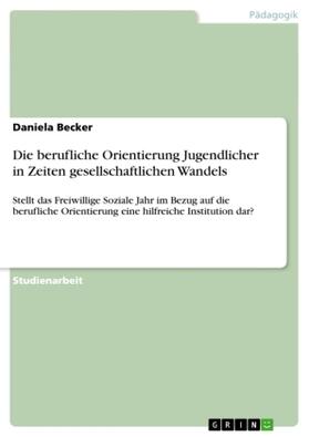 Becker | Die berufliche Orientierung Jugendlicher in Zeiten gesellschaftlichen Wandels | Buch | 978-3-640-32027-1 | sack.de