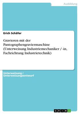 Schäfer | Gravieren mit der Pantographengraviermaschine (Unterweisung Industriemechaniker / -in, Fachrichtung Industrietechnik) | E-Book | sack.de