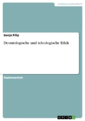 Filip | Deontologische und teleologische Ethik | Buch | 978-3-640-32527-6 | www.sack.de
