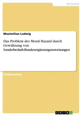 Ludwig |  Das Problem des Moral Hazard durch Gewährung von Sonderbedarfs-Bundesergänzungszuweisungen | Buch |  Sack Fachmedien