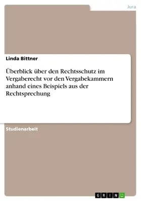 Bittner |  Überblick über den Rechtsschutz im Vergaberecht vor den Vergabekammern anhand eines Beispiels aus der Rechtsprechung | eBook | Sack Fachmedien