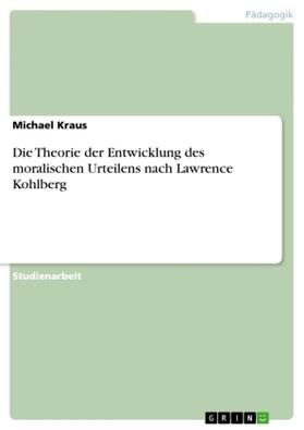 Kraus |  Die Theorie der Entwicklung des moralischen Urteilens nach Lawrence Kohlberg | Buch |  Sack Fachmedien