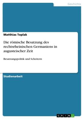 Toplak |  Die römische Besatzung des rechtsrheinischen Germaniens in augusteischer Zeit | Buch |  Sack Fachmedien