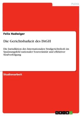 Hadwiger |  Die Gerichtsbarkeit des IStGH | Buch |  Sack Fachmedien