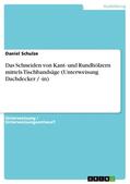 Schulze |  Das Schneiden von Kant- und Rundhölzern mittels Tischbandsäge (Unterweisung Dachdecker / -in) | eBook | Sack Fachmedien