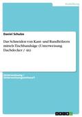 Schulze |  Das Schneiden von Kant- und Rundhölzern mittels Tischbandsäge (Unterweisung Dachdecker / -in) | Buch |  Sack Fachmedien