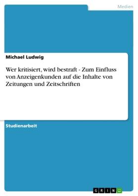 Ludwig | Wer kritisiert, wird bestraft - Zum Einfluss von Anzeigenkunden auf die Inhalte  von Zeitungen und Zeitschriften | Buch | 978-3-640-37187-7 | sack.de