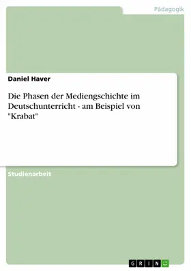 Haver |  Die Phasen der Mediengschichte im Deutschunterricht - am Beispiel von "Krabat" | eBook | Sack Fachmedien