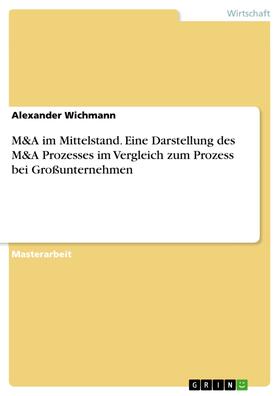 Wichmann | M&A im Mittelstand. Eine Darstellung des M&A Prozesses im Vergleich zum Prozess bei Großunternehmen | E-Book | sack.de