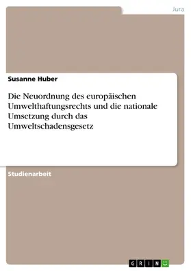 Huber |  Die Neuordnung des europäischen Umwelthaftungsrechts und die nationale Umsetzung durch das Umweltschadensgesetz | eBook | Sack Fachmedien