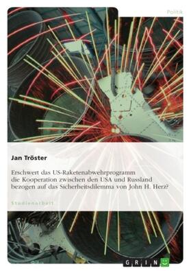 Tröster |  Erschwert das US-Raketenabwehrprogramm die Kooperation zwischen den USA und Russland bezogen auf das Sicherheitsdilemma von John H. Herz? | Buch |  Sack Fachmedien