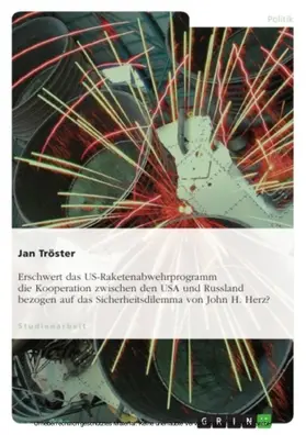 Tröster |  Inwiefern erschwert das US-Raketenabwehrprogramm die Kooperation zwischen den USA und Russland bezogen auf das Sicherheitsdilemma von John H. Herz? | eBook | Sack Fachmedien
