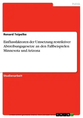 Teipelke |  Einflussfaktoren der Umsetzung restriktiver Abtreibungsgesetze an den Fallbeispielen Minnesota und Arizona | eBook | Sack Fachmedien