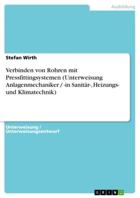 Wirth |  Verbinden von Rohren mit Pressfittingsystemen (Unterweisung Anlagenmechaniker / -in Sanitär-, Heizungs- und Klimatechnik) | Buch |  Sack Fachmedien