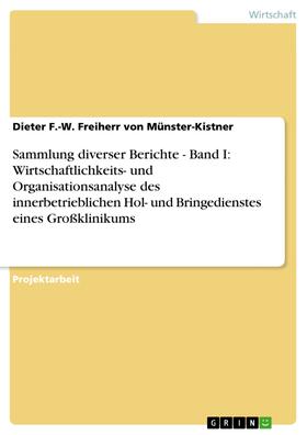 Freiherr von Münster-Kistner | Sammlung diverser Berichte - Band I: Wirtschaftlichkeits- und Organisationsanalyse des innerbetrieblichen Hol- und Bringedienstes eines Großklinikums | E-Book | sack.de