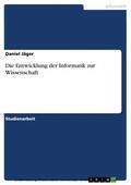 Jäger |  Die Entwicklung der Informatik zur Wissenschaft | eBook | Sack Fachmedien