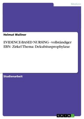 Wallner |  EVIDENCE-BASED NURSING  -  vollständiger EBN- Zirkel Thema: Dekubitusprophylaxe | Buch |  Sack Fachmedien