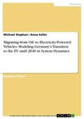 Stephan / Feller |  Migrating from Oil- to Electricity-Powered Vehicles: Modeling Germany's Transition to the EV until 2040 in System Dynamics | eBook | Sack Fachmedien