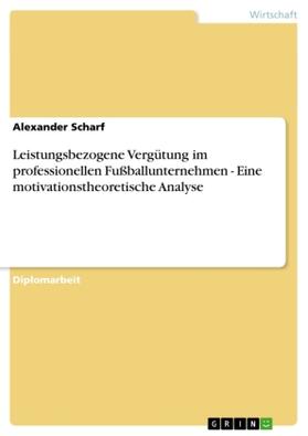 Scharf |  Leistungsbezogene Vergütung im professionellen Fußballunternehmen - Eine motivationstheoretische Analyse | Buch |  Sack Fachmedien