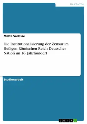 Sachsse |  Die Institutionalisierung der Zensur im Heiligen Römischen Reich Deutscher Nation im 16. Jahrhundert | eBook | Sack Fachmedien