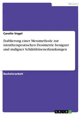 Vogel |  Etablierung einer Messmethode zur intratherapeutischen Dosimetrie benigner und maligner Schilddrüsenerkrankungen | eBook | Sack Fachmedien