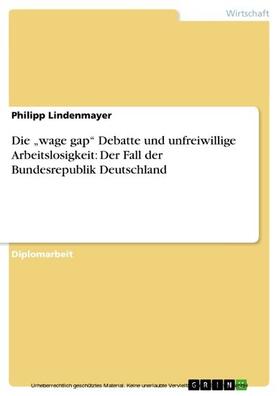 Lindenmayer | Die „wage gap“ Debatte und unfreiwillige Arbeitslosigkeit: Der Fall der Bundesrepublik Deutschland | E-Book | sack.de