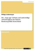 Lindenmayer |  Die „wage gap“ Debatte und unfreiwillige Arbeitslosigkeit: Der Fall der Bundesrepublik Deutschland | eBook | Sack Fachmedien