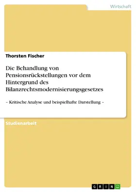 Fischer |  Die Behandlung von Pensionsrückstellungen vor dem Hintergrund des Bilanzrechtsmodernisierungsgesetzes | eBook | Sack Fachmedien
