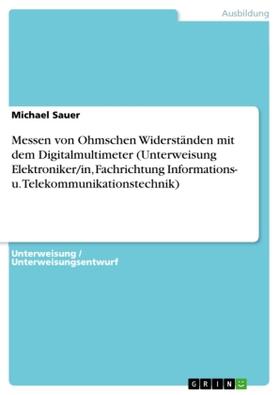 Sauer |  Messen von Ohmschen Widerständen mit dem Digitalmultimeter (Unterweisung Elektroniker/in, Fachrichtung Informations- u. Telekommunikationstechnik) | Buch |  Sack Fachmedien
