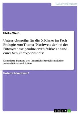 Weiß |  Unterrichtsreihe für die 6. Klasse im Fach Biologie zum Thema "Nachweis der bei der Fotosynthese produzierten Stärke anhand eines Schülerexperiments" | Buch |  Sack Fachmedien