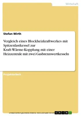Wirth |  Vergleich eines Blockheizkraftwerkes mit Spitzenlastkessel zur Kraft-Wärme-Kopplung mit einer Heizzentrale mit zwei Gasbrennwertkesseln | eBook | Sack Fachmedien