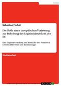 Fischer |  Die Rolle einer europäischen Verfassung zur Behebung des Legitimitätsdefizits der EU | eBook | Sack Fachmedien