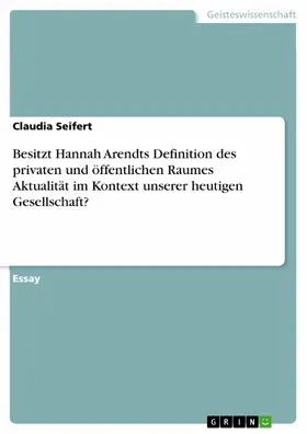 Seifert |  Besitzt Hannah Arendts Definition des privaten und öffentlichen Raumes Aktualität im Kontext unserer heutigen Gesellschaft? | eBook | Sack Fachmedien