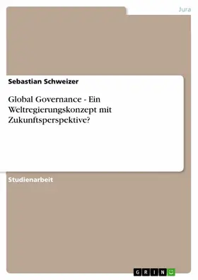 Schweizer |  Global Governance - Ein Weltregierungskonzept mit Zukunftsperspektive? | eBook | Sack Fachmedien
