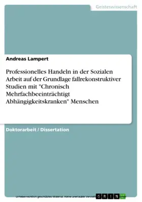 Lampert |  Professionelles Handeln in der Sozialen Arbeit auf der Grundlage fallrekonstruktiver Studien mit "Chronisch Mehrfachbeeinträchtigt Abhängigkeitskranken" Menschen | eBook | Sack Fachmedien
